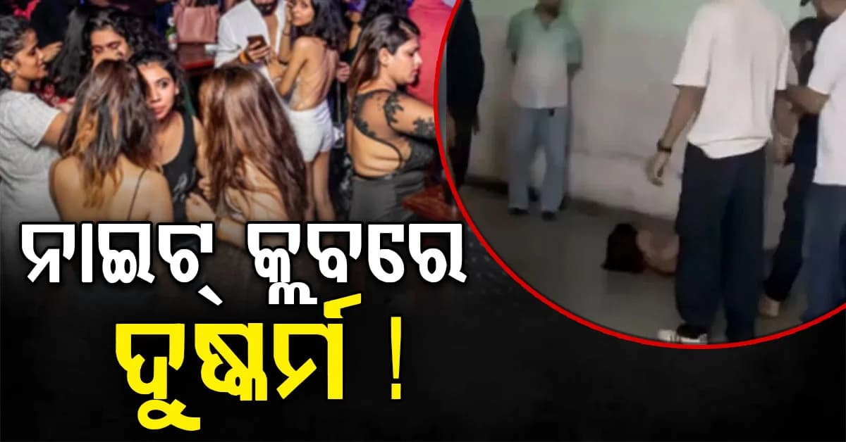 ନାଇଟ୍ କ୍ଲବରେ ମହିଳାଙ୍କୁ ଦୁଷ୍କର୍ମ ଓ ମାଡ଼, ଭିଡିଓ ହେଲା ଭାଇରାଲ