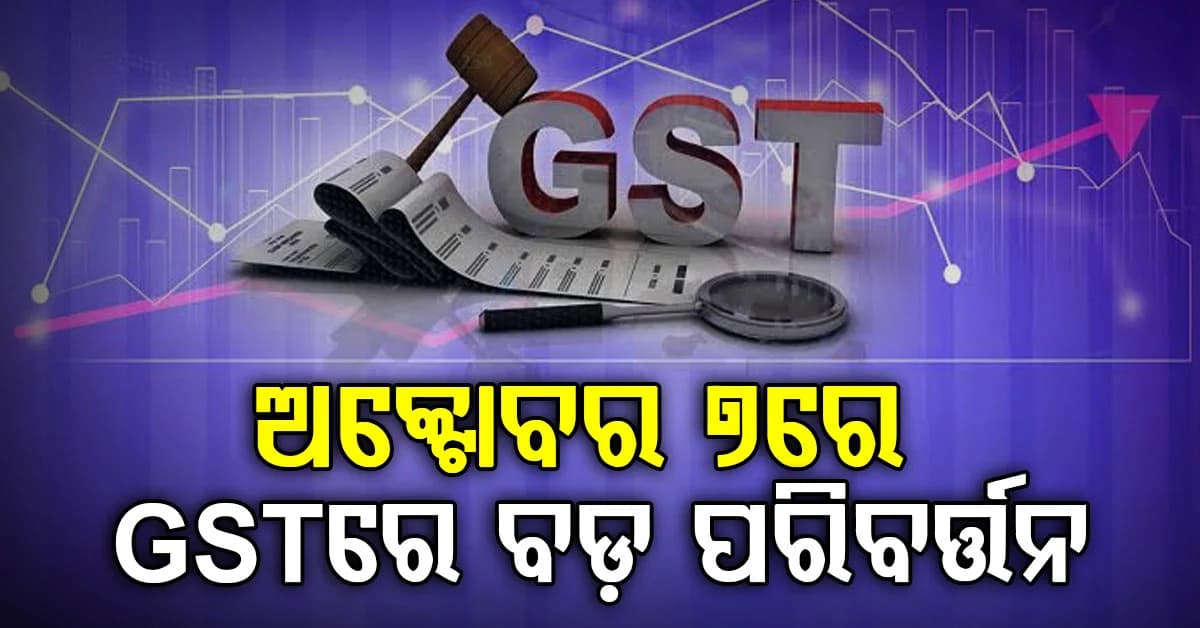 GSTରେ ବଡ଼ ପରିବର୍ତ୍ତନ ! ନିଷ୍ପତ୍ତି ହେବ ଆସନ୍ତା ଅକ୍ଟୋବର 7ରେ