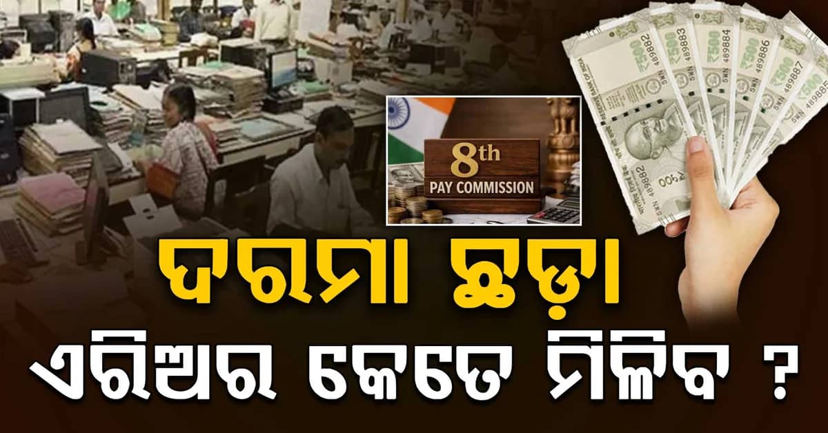 ଆପଣଙ୍କ ଦରମା ₹୫୦,୦୦୦ କି ? ଅଷ୍ଟମ ବେତନରେ କେତେ ମିଳିବ ଏରିଅର, ଜାଣନ୍ତୁ