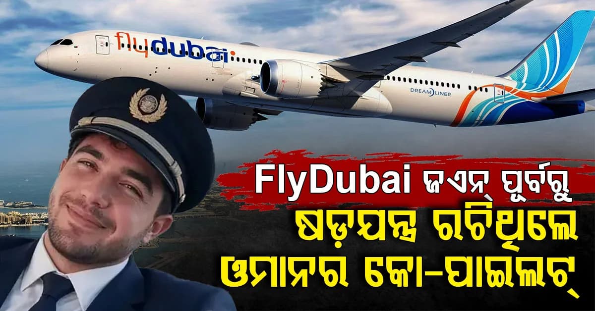 ଭୟଙ୍କର ସତ ମାନିଲା ଓମାନର କୋ-ପାଇଲଟ୍; କହିଦେଲା flydubaiରେ ଯୋଗଦେବା ପଛରେ ଥିଲା ଷଡ଼ଯନ୍ତ୍ର