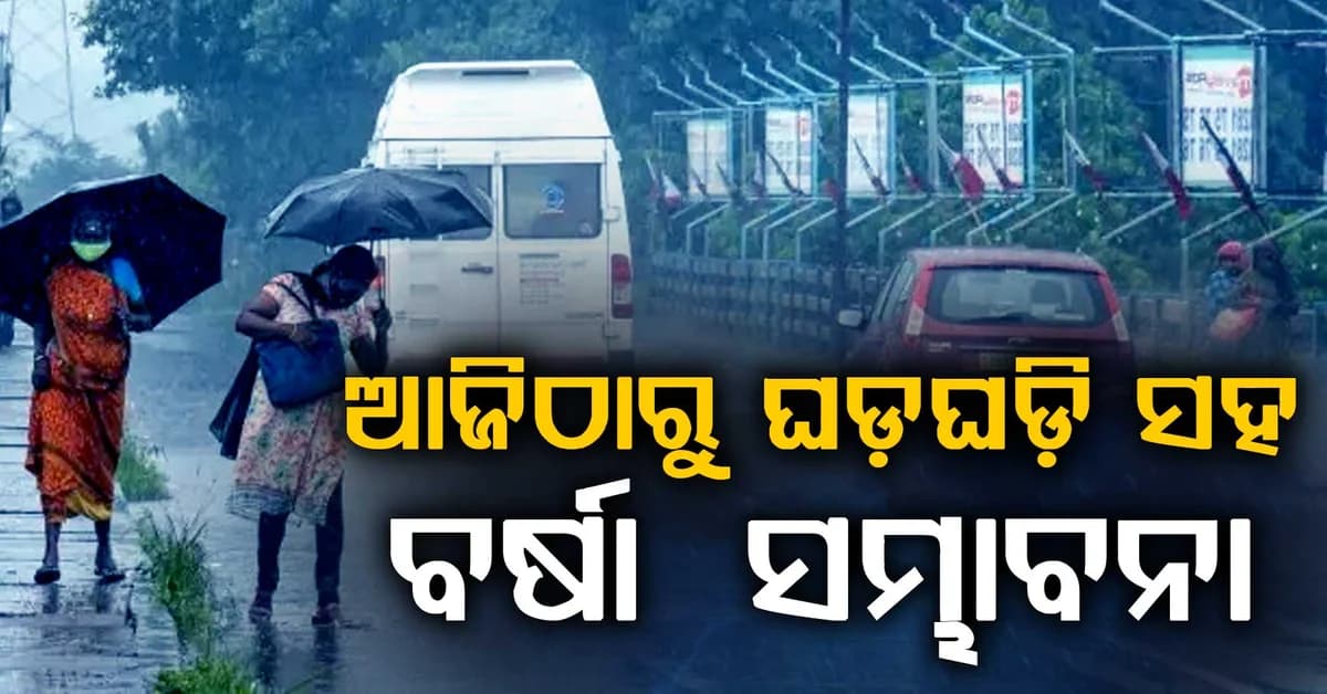 ଆଜିଠାରୁ ଘଡ଼ଘଡ଼ି ସହ ବର୍ଷା ସମ୍ଭାବନା,୧୩ ତାରିଖ ବେଳକୁ ଆଉ ଏକ ଲଘୁଚାପର ପୂର୍ବାନୁମାନ