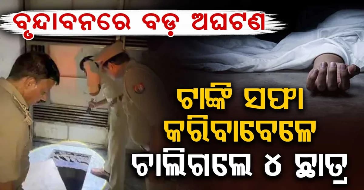 ବୃନ୍ଦାବନରେ ବଡ଼ ଅଘଟଣ…ଟାଙ୍କି ସଫା କରିବାବେଳେ ଗୁରୁକୁଳମର ୪ ଛାତ୍ର ମୃତ…ତଦନ୍ତ ନିର୍ଦ୍ଦେଶ ଦେଲେ ଯୋଗୀ