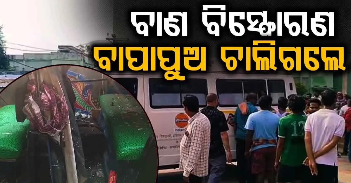 ଘରେ ହଠାତ୍ ଶୁଭିଲା ପ୍ରଚଣ୍ଡ ଢୋଢା ଶବ୍ଦ...ବାଣ ବିସ୍ଫୋରଣ ଘଟି ବାପାପୁଅ ମୃତ