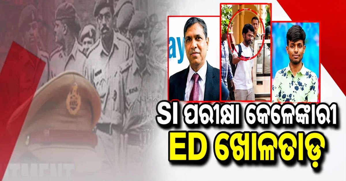 ପୋଲିସ SI ପରୀକ୍ଷା କେଳେଙ୍କାରୀ ମାମଲା , ୯ଟି ସ୍ଥାନରେ ଚାଲିଛି ED ରେଡ୍
