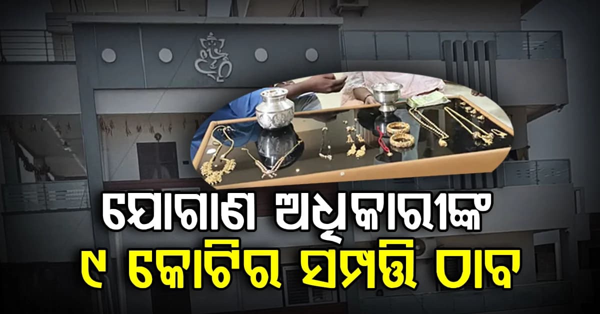 ଲୋକଙ୍କୁ ଯୋଗାଉ ଥିଲେ କମ୍, ନିଜ ପାଇଁ ଯୋଡ଼ୁଥିଲେ ବେଶୀ; ଯାଞ୍ଚରୁ ମିଳିଲା ୯ କୋଟିର ସମ୍ପତ୍ତି
