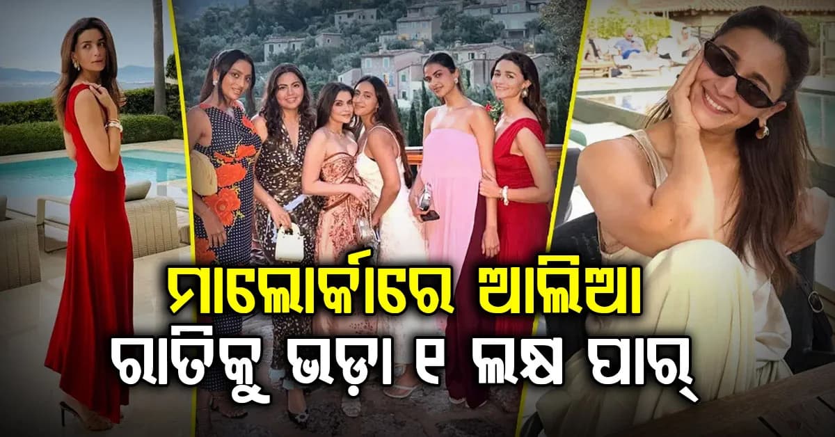 ମାଲୋର୍କାରେ ଆଲିଆ ଭଟ୍ଟଙ୍କ ଛୁଟି: ଗୋଟିଏ ରାତିର ଭଡ଼ା ୧ ଲକ୍ଷ