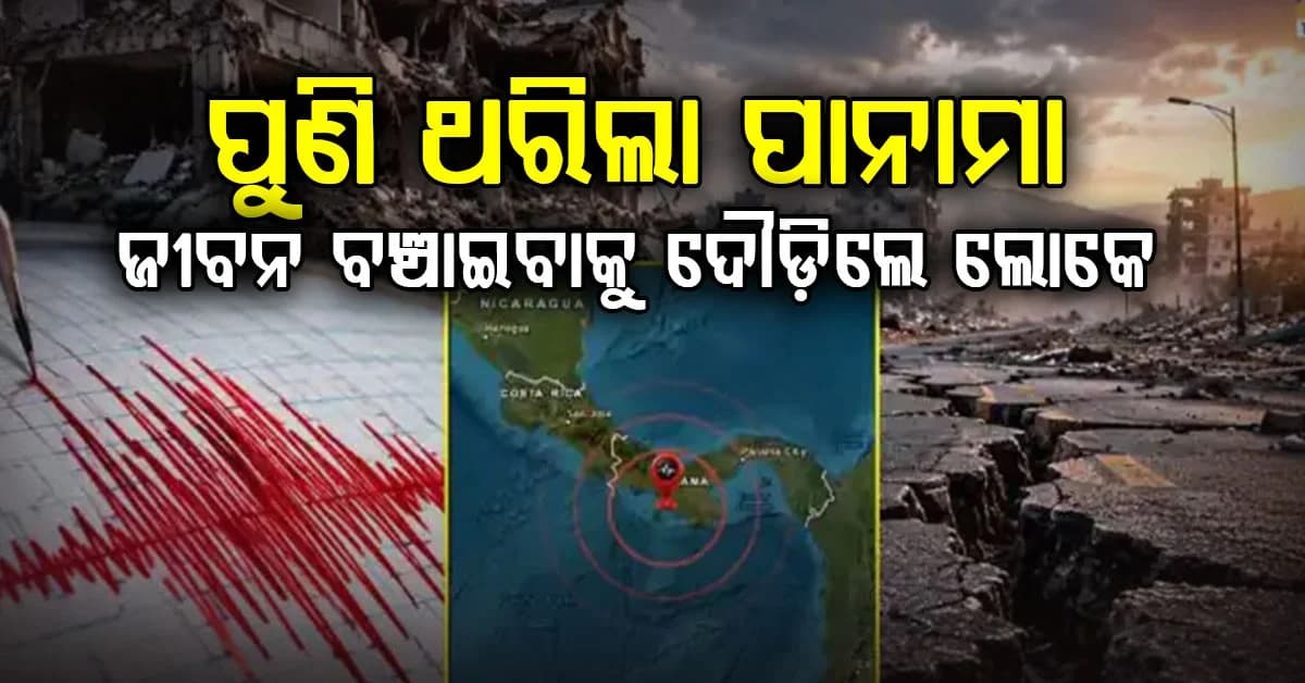 ପାନାମାରେ ପୁଣି ଥରେ 6.0 ତୀବ୍ରତାର ଭୂମିକମ୍ପ…ଲୋକେ ଆତଙ୍କିତ…ଜରୁରୀକାଳୀନ ପରିସ୍ଥିତି ଘୋଷଣା