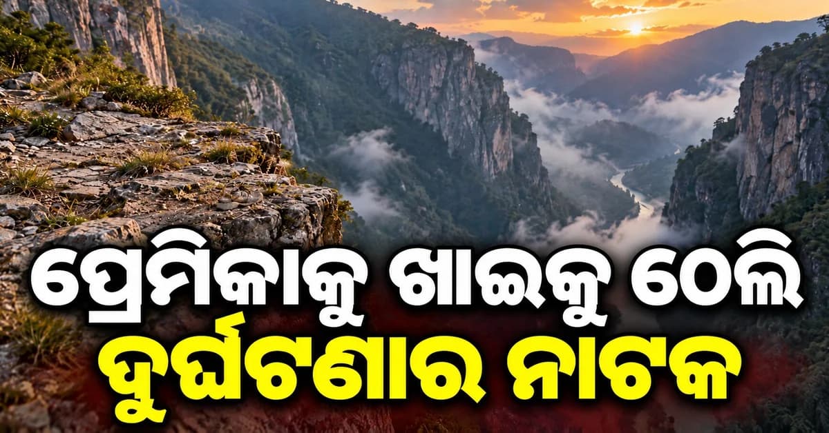 ବୁଲାଇବା ବାହାନାରେ ନେଲା ୧୦୦୦ ଫୁଟ୍ ଖାଇକୁ ଠେଲିଦେଲା ପ୍ରେମିକ
