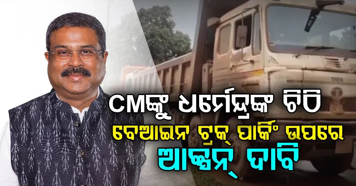 ବେଆଇନ ଟ୍ରକ୍ ପାର୍କିଂ ଉପରେ କଠୋର କାର୍ଯ୍ୟାନୁଷ୍ଠାନ ଦାବି, ମୁଖ୍ୟମନ୍ତ୍ରୀଙ୍କୁ ଚିଠି ଲେଖିଲେ ସାଂସଦ ଧର୍ମେନ୍ଦ୍ର ପ୍ରଧାନ