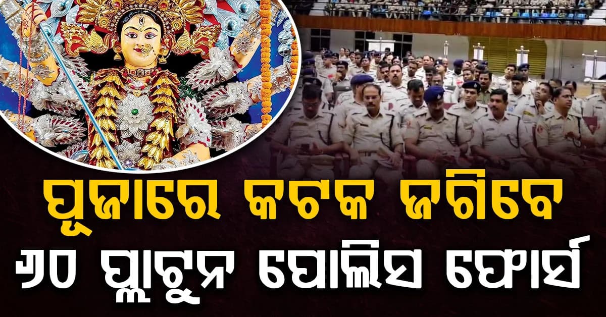 କଟକ ଦଶହରା ପାଇଁ କମିସନରେଟ ପୋଲିସର ବଡ଼ ପ୍ଲାନ୍; ୬୦ ପ୍ଲାଟୁନ ପୋଲିସ ଫୋର୍ସ ମୁତୟନ