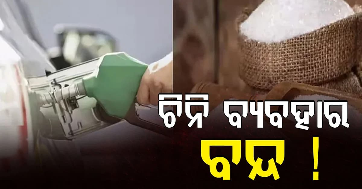 ଇଥାନଲ୍ ଉତ୍ପାଦନରେ ଚିନି ବ୍ୟବହାର ବନ୍ଦ ! ମକା ଓ ଚାଉଳରୁ ତିଆରି ହେବ ଇଥାନଲ୍
