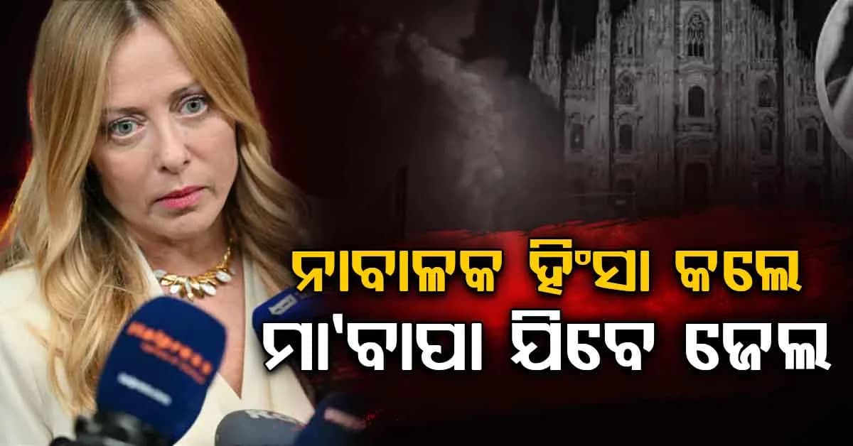 ମେଲୋନୀଙ୍କ ବଡ଼ ନିଷ୍ପତ୍ତି…ହିଂସା କଲେ ନାବାଳକଙ୍କ ଅଭିଭାବକଙ୍କୁ ଜରିମାନା ସହ ୫ବର୍ଷ ଜେଲ