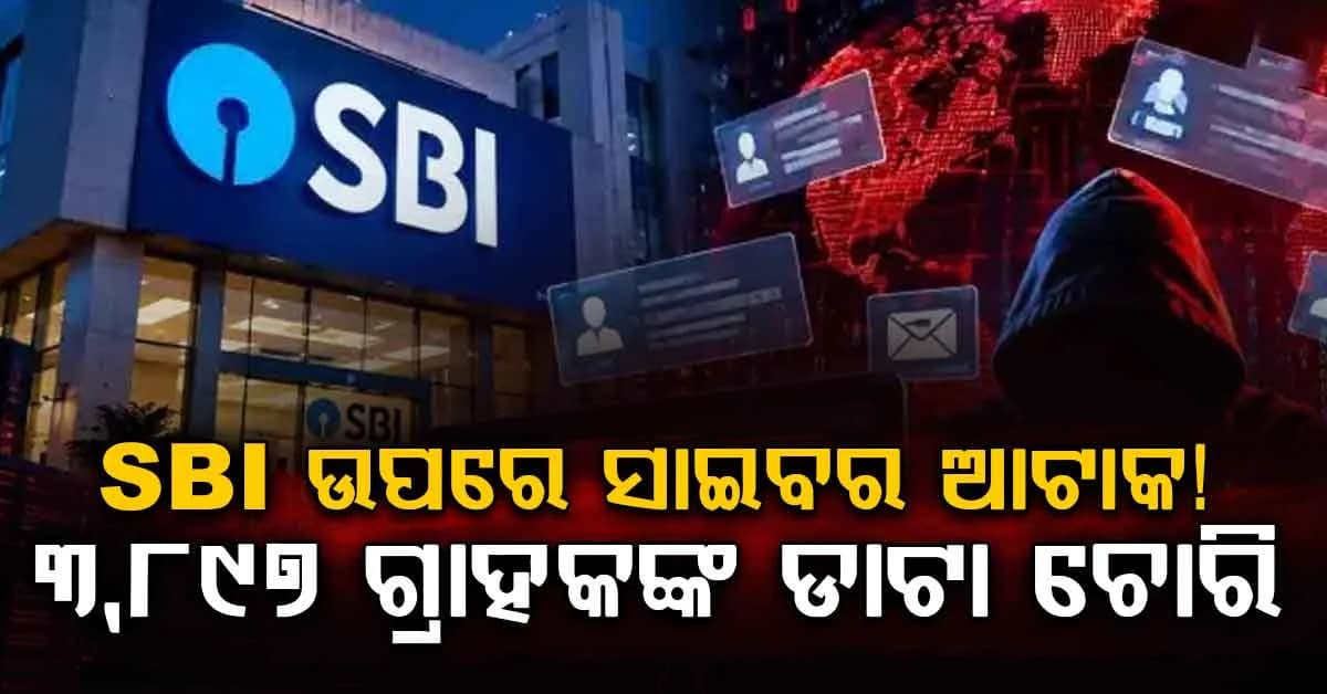 SBI ଉପରେ ସାଇବର ଆକ୍ରମଣ! ୩,୮୯୭ ଜଣ ଗ୍ରାହକଙ୍କ ବ୍ୟକ୍ତିଗତ ତଥ୍ୟ ଚୋରି