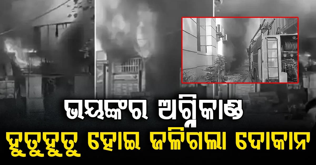 ଅଗ୍ନିକାଣ୍ଡ ଘଟି ଅନେକ ଦୋକାନ ପୋଡ଼ି ପାଉଁଶ: ଲକ୍ଷ ଲକ୍ଷ ଟଙ୍କାର କ୍ଷତି