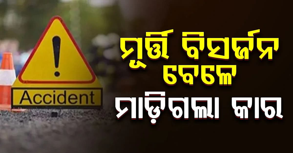 ମୂର୍ତ୍ତି ବିସର୍ଜନ ବେଳେ ଭୟଙ୍କର ଦୁର୍ଘଟଣା…ଦ୍ରୂତ ଗତିରେ କାର ଆସି ବାଟରେ ଯାଉଥିବା ଲୋକଙ୍କ ଉପରେ ଚଢ଼ିଗଲା