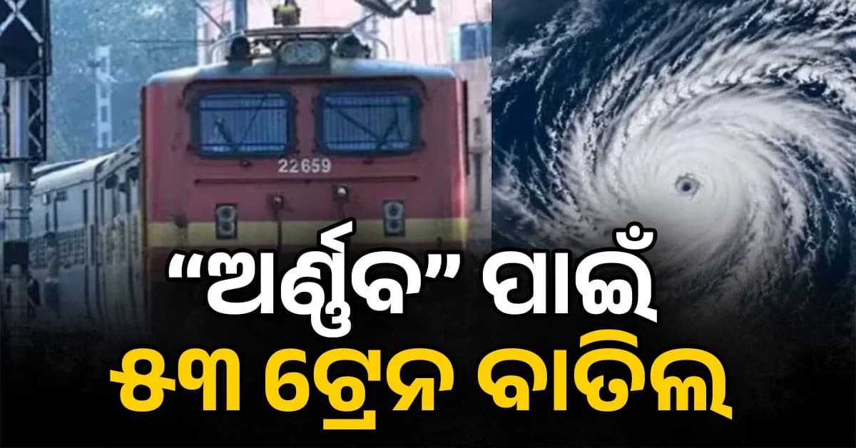 ବାତ୍ୟା 'ଅର୍ଣ୍ଣବ' ସ୍ଥଳଭାଗ ଆଡ଼କୁ ମାଡ଼ିଆସୁଛି…୫ଟି ରାଜ୍ୟ ପାଇଁ ସତର୍କତା ଜାରି ସହ ୫୩ଟି ଟ୍ରେନ୍ ବାତିଲ୍