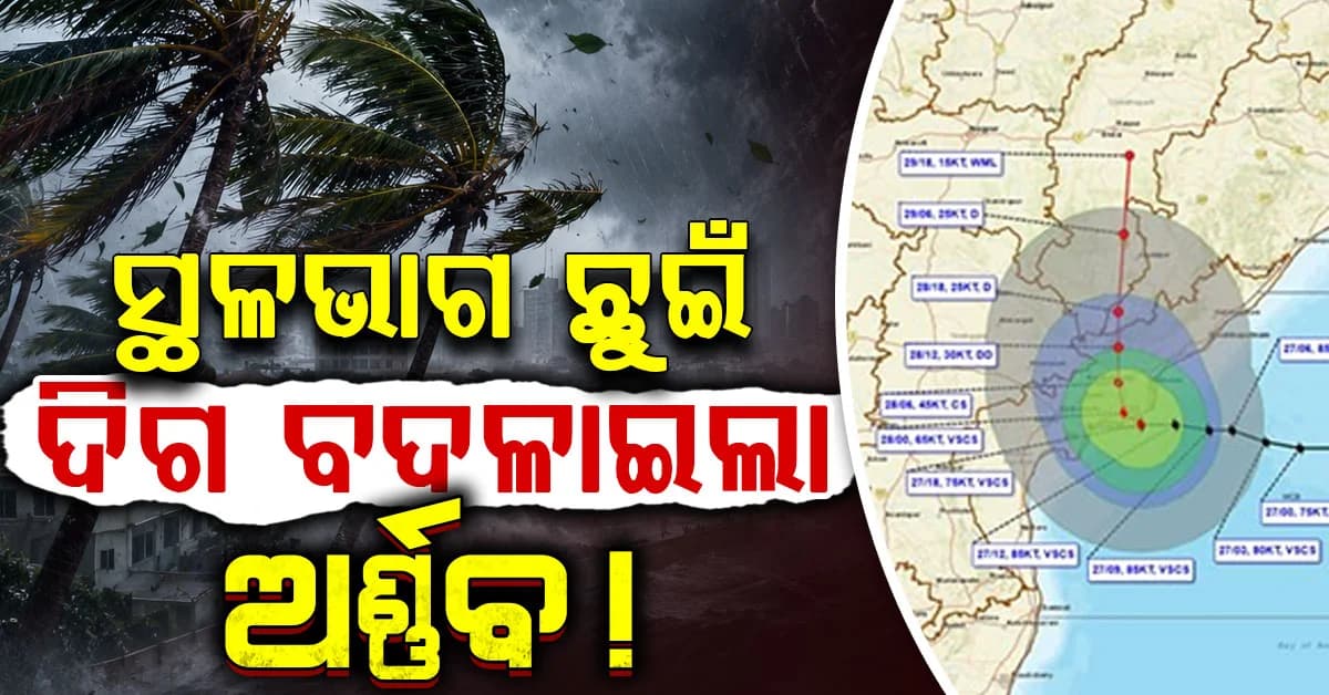 ଲ୍ୟାଣ୍ଡଫଲ୍ ବେଳେ ଦିଗ ବଦଳାଇଲା ଅତି ଭୀଷଣ ବାତ୍ୟା 'ଅର୍ଣ୍ଣବ' ! ଆହୁରି ଲାଗିବ ୨ ଘଣ୍ଟା