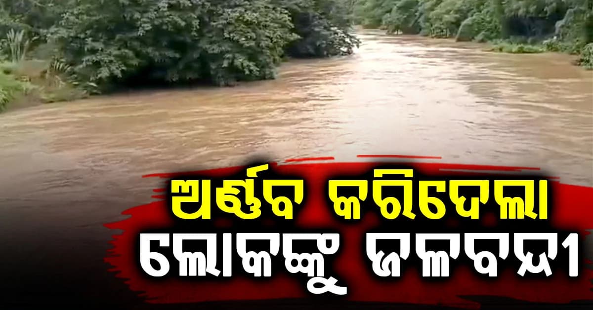 ବାତ୍ୟା ଅର୍ଣ୍ଣବ ପ୍ରଭାବ: ବଢ଼ୁଛି ନଦୀର ଜଳସ୍ତର, ଲୋକେ ଜଳବନ୍ଦୀ ଅବସ୍ଥାରେ...