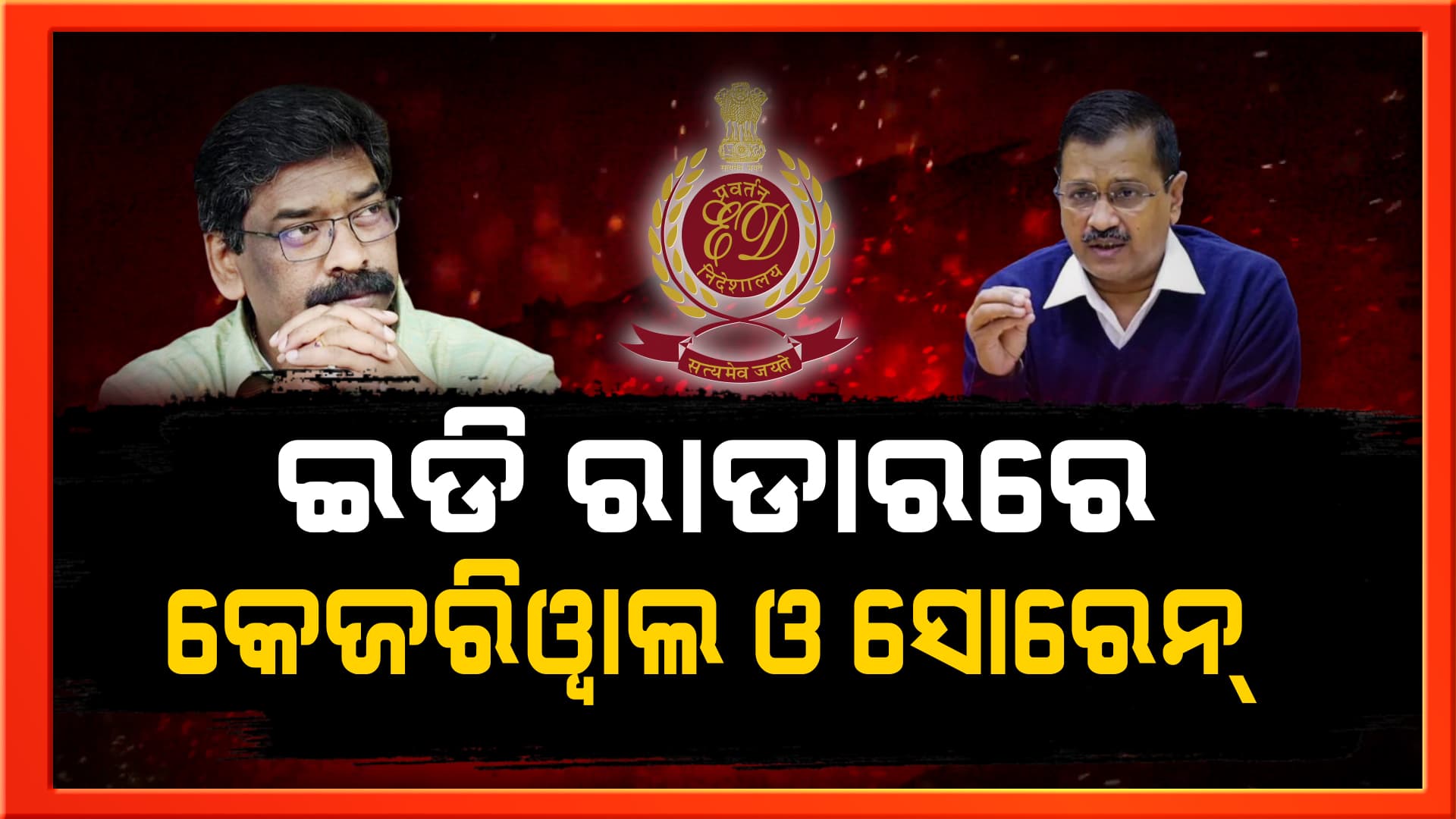 ଘାରୁଛି ଗିରଫ ଭୟ : ଇଡି ରାଡାରରେ ଦିଲ୍ଲୀ ଓ ଝାଡ଼ଖଣ୍ଡ ମୁଖ୍ୟମନ୍ତ୍ରୀ