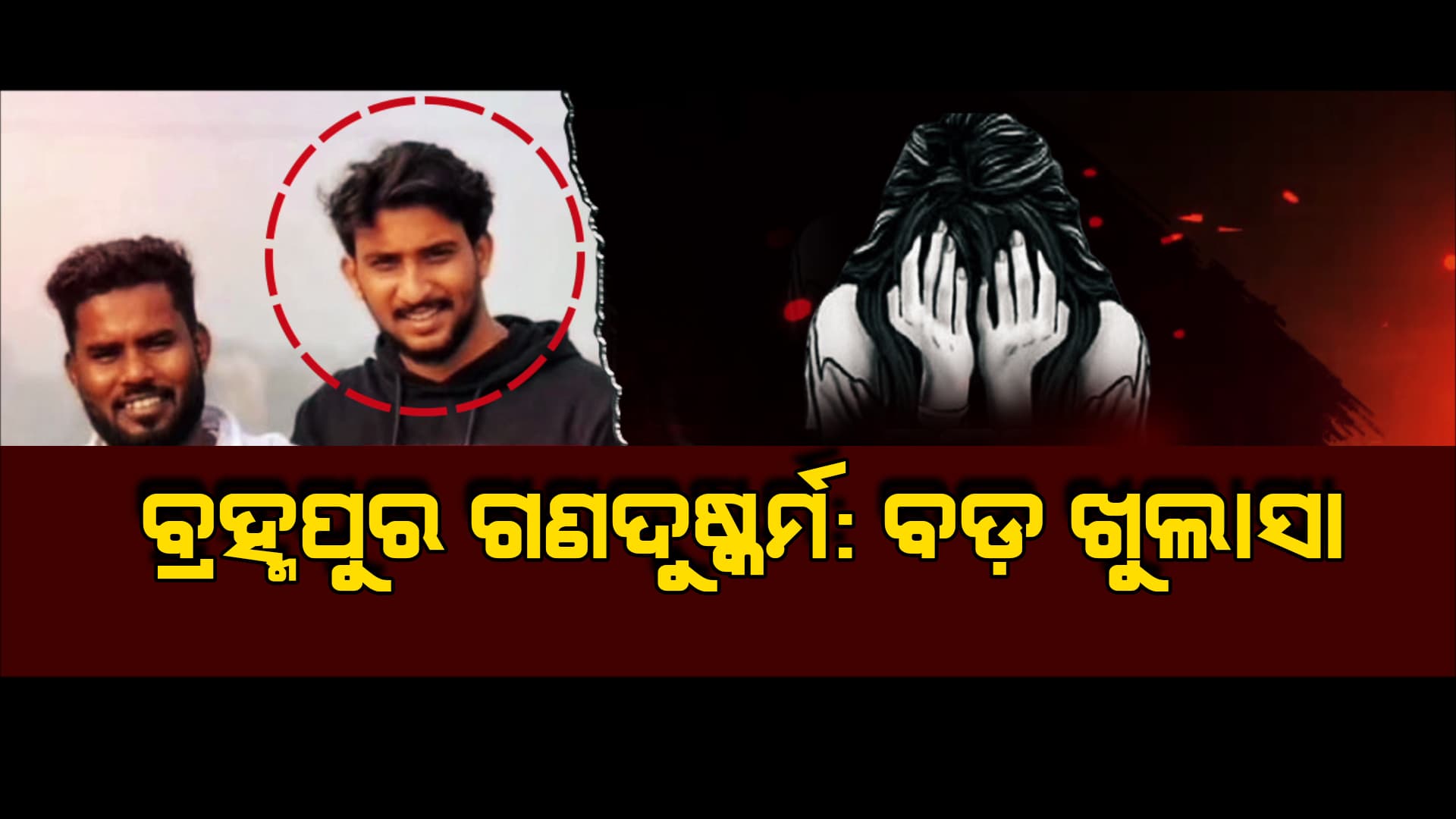 ବ୍ରହ୍ମପୁର ଗଣଦୁଷ୍କର୍ମ ମାମଲାର ଆଉ ଏକ ଖୁଲାସା
