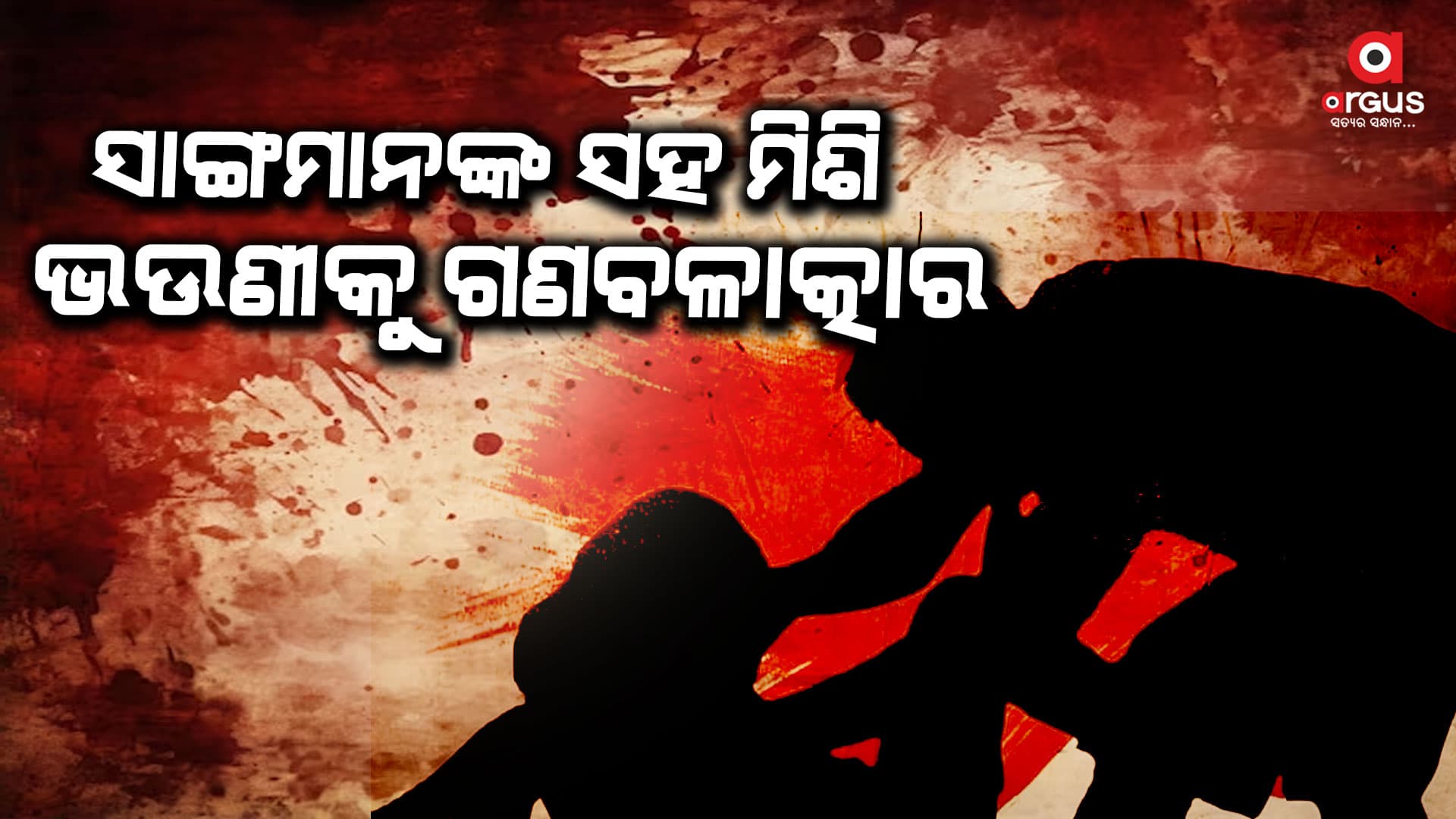 ଗଣବଳାତ୍କାର ପରେ ହତ୍ୟା : ବଡ଼ ଭାଇ ସମେତ ୪ ଗିରଫ