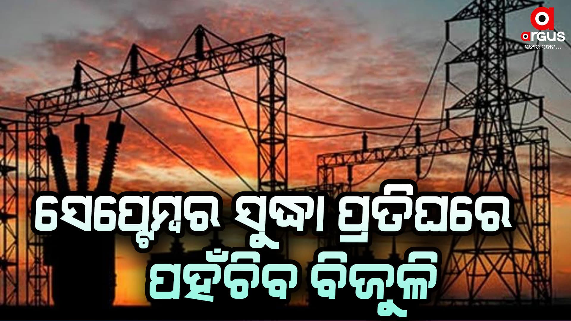 ସେପ୍ଟେମ୍ବର ମାସ ଶେଷ ସୁଦ୍ଧା ରାଜ୍ୟର ପ୍ରତ୍ୟେକ ଲୋକଙ୍କ ଘରେ ପହଁଚିବ ବିଜୁଳି