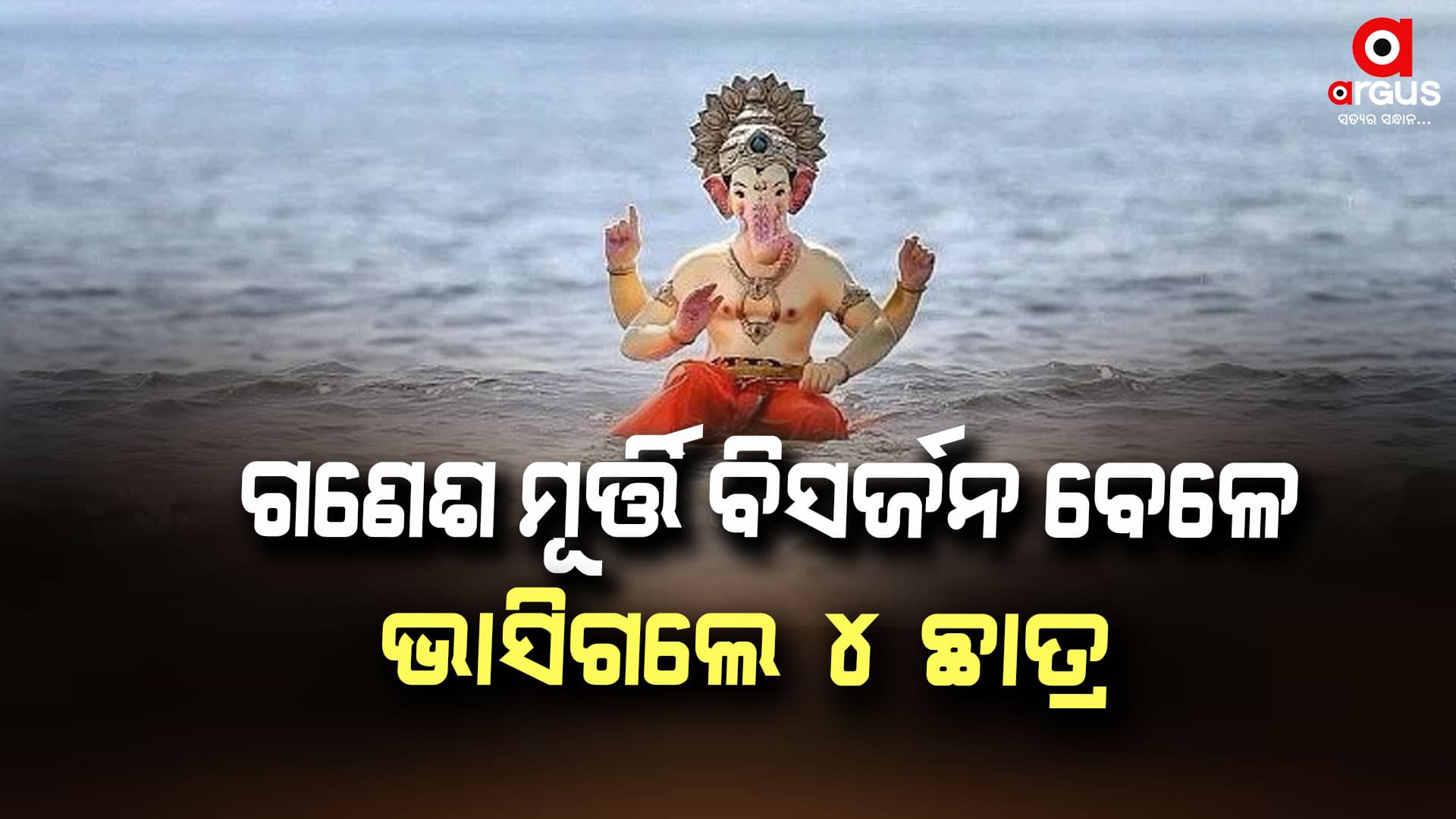 ବିସର୍ଜନ ବେଳେ ଅଘଟଣ; ଭାସିଗଲେ 4 ଛାତ୍ର