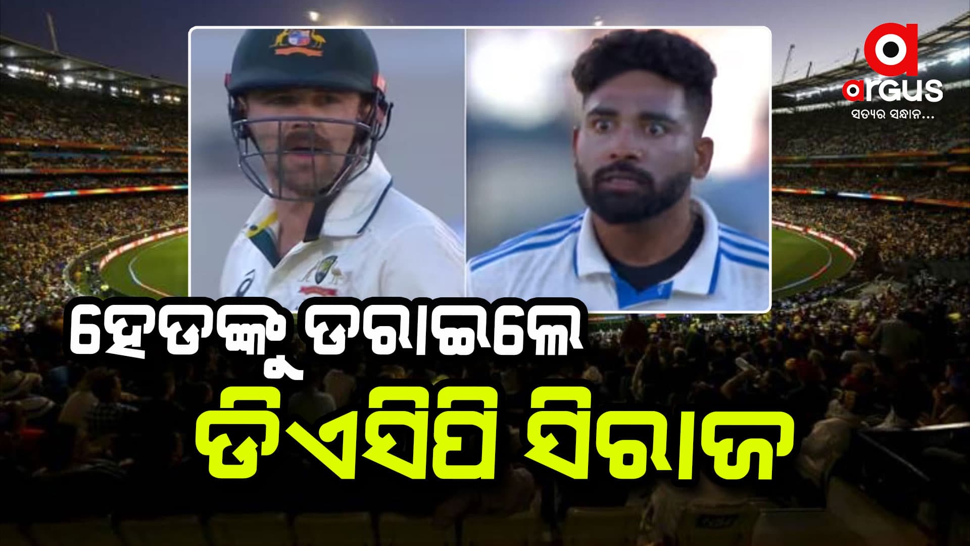 ମୈଦାନରେ ମୁହାଁମୁହିଁ ସିରାଜ୍ ଆଉ ହେଡ୍